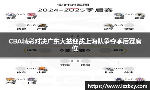 CBA精彩对决广东大益迎战上海队争夺季后赛席位