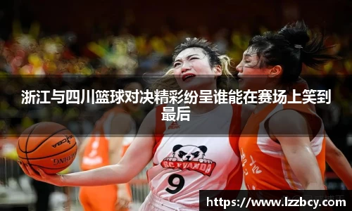 浙江与四川篮球对决精彩纷呈谁能在赛场上笑到最后